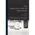 The Manufacture of Explosives: A Theoretical and Practical Treatise On the History, the Physical and Chemical Properties, and the Manufacture of Expl