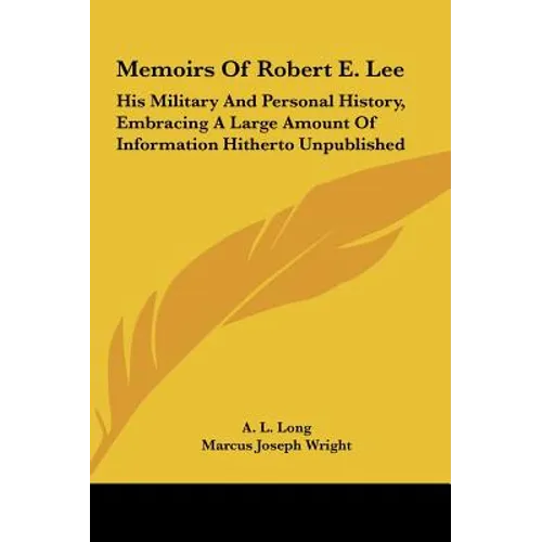 Memoirs Of Robert E. Lee: His Military And Personal History, Embracing A Large Amount Of Information Hitherto Unpublished