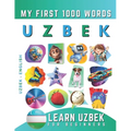 Learn Uzbek for Beginners, My First 1000 Words: Bilingual Uzbek - English Language Learning Book for Kids & Adults