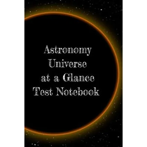Astronomy Universe at a Glance Test Notebook: Preparation For University - Prep Notepad For Students Of The Galaxy