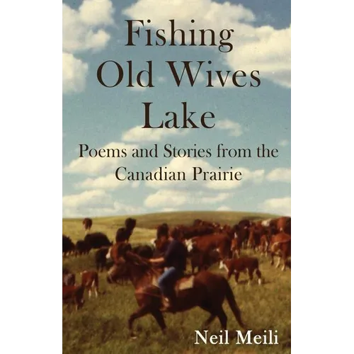 Fishing Old Wives Lake: Poems and Stories from the Canadian Prairie