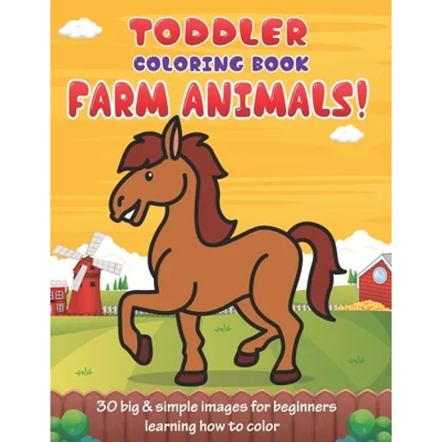 Toddler Coloring Book Farm Animals: 30 Big & Simple Images For Beginners Learning How To Color: Ages 2-4, 8.5 x 11 Inches (21.59 x 27.94 cm)