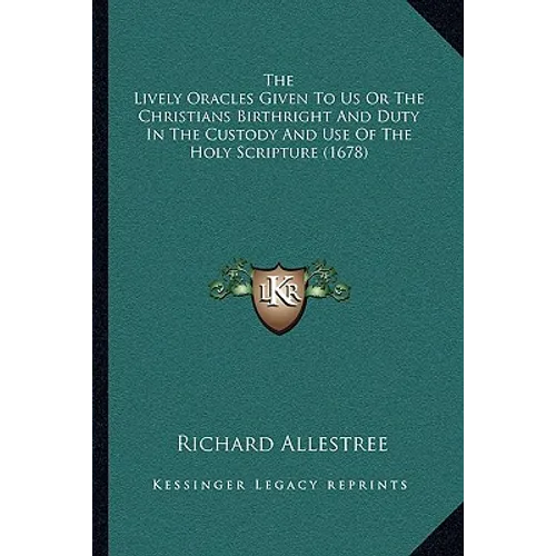 The Lively Oracles Given To Us Or The Christians Birthright And Duty In The Custody And Use Of The Holy Scripture (1678)