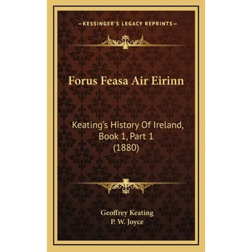 Forus Feasa Air Eirinn: Keating's History Of Ireland, Book 1, Part 1 (1880)