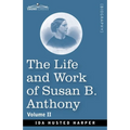 The Life and Work of Susan B. Anthony Volume II: Including Public Addresses, Her Own Letters and Many From Her Contemporaries, A Story of the Evolutio