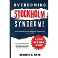Overcoming Stockholm Syndrome: How to Break Free from Toxic Relationships and Thrive After Trauma Bonding