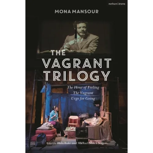 The Vagrant Trilogy: Three Plays by Mona Mansour: The Hour of Feeling; The Vagrant; Urge for Going
