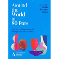 Around the World in 80 Pots: The Story of Humanity Told Through Beautiful Ceramics