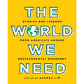 The World We Need: Stories and Lessons from America's Unsung Environmental Movement