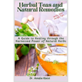Herbal Teas and Natural Remedies: A Guide to Healing through the Harnessed Power of Natural Herbs