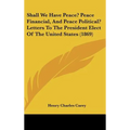 Shall We Have Peace? Peace Financial, and Peace Political? Letters to the President Elect of the United States (1869)