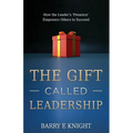 The Gift Called Leadership: How the Leader's 'Presence' Empowers Others to Succeed