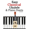 Easy Classical Ukulele & Piano Duets: Featuring Music of Bach, Mozart, Beethoven, Vivaldi and Other Composers. in Standard Notation and Tab