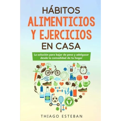 Hábitos ALIMENTICIOS y EJERCICIOS en casa: La solución para BAJAR DE PESO y ADELGAZAR desde la comodidad de tu HOGAR.