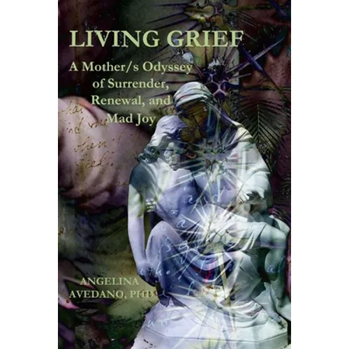 Living Grief: A Mother/s Odyssey of Surrender, Renewal, and Mad Joy