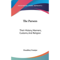The Parsees: Their History, Manners, Customs, And Religion