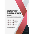 How to Optimally Sample and Resample Images: Theory and Methods Using Matlab