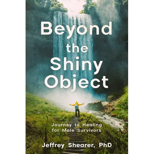 Beyond the Shiny Object: Journey to Healing for Male Survivors