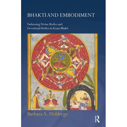 Bhakti and Embodiment: Fashioning Divine Bodies and Devotional Bodies in Krsna Bhakti