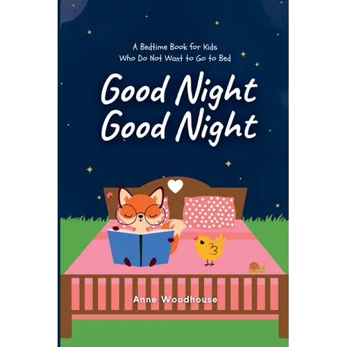 Good Night Good Night: A Bedtime Book for Kids Who Do Not Want to Go to Bed