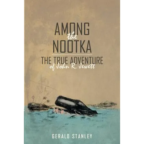 Among the Nootka: The True Adventure of John R. Jewett