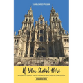 If You Stand Here: A Pilgrim's Tour of the Cathedral of Santiago de Compostela