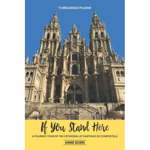 If You Stand Here: A Pilgrim's Tour of the Cathedral of Santiago de Compostela - Paperback