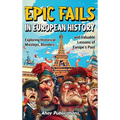 Epic Fails in European History: Exploring Historical Missteps, Blunders, and Valuable Lessons of Europe's Past
