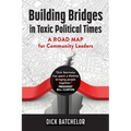 Building Bridges in Toxic Political Times: A Road Map for Community Leaders