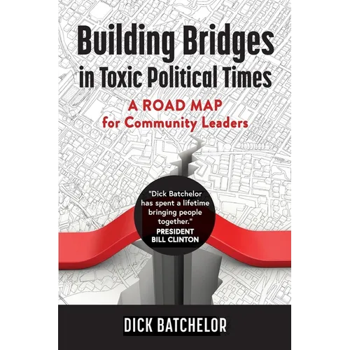 Building Bridges in Toxic Political Times: A Road Map for Community Leaders