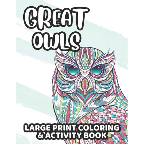 Great Owls Large Print Coloring & Activity Book: Owl Coloring And Activity Pages, Awesome Illustrations And Designs For Children To Color And Trace An