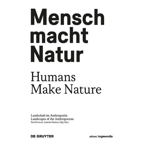 Mensch Macht Natur / Humans Make Nature: Landschaft Im Anthropozän / Landscapes of the Anthropocene