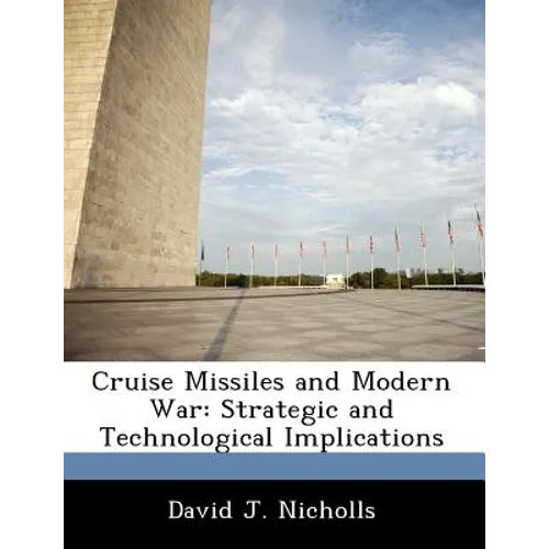 Cruise Missiles and Modern War: Strategic and Technological Implications