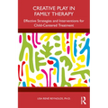 Creative Play in Family Therapy: Effective Strategies and Interventions for Child-Centered Treatment