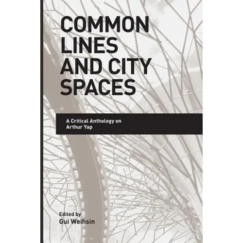 Common Lines and City Spaces: A Critical Anthology on Arthur Yap