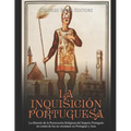 La Inquisición Portuguesa: La Historia de la Persecución Religiosa del Imperio Portugués en contra de los no cristianos en Portugual y Asia