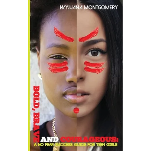 Bold, Brave and Courageous: A NO FEAR Success Guide for Teen Girls