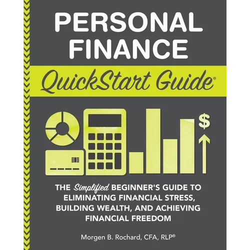 Personal Finance QuickStart Guide: The Simplified Beginner's Guide to Eliminating Financial Stress, Building Wealth, and Achieving Financial Freedom