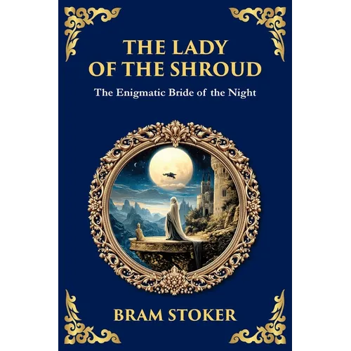 The Lady of the Shroud: A Gothic Romance of Mystery, Faith, and the Supernatural