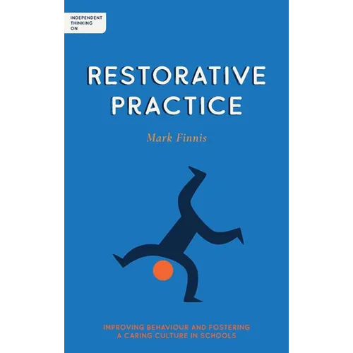 Independent Thinking on Restorative Practice: Building Relationships, Improving Behaviour and Creating Stronger Communities