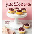 Just Desserts: Fun and Delicious Recipes for the Sweetest Meal of the Day