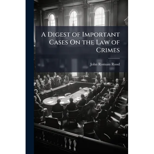A Digest of Important Cases On the Law of Crimes