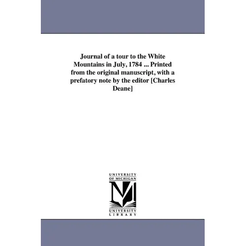 Journal of a tour to the White Mountains in July, 1784 ... Printed from the original manuscript, with a prefatory note by the editor [Charles Deane]