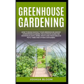 Greenhouse Gardening: How to Build Quickly your Greenhouse and Diy Hydroponics Garden. The Ultimate guide for Growing Plants, Herbs, Fruits