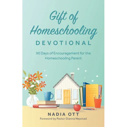 Gift of Homeschooling Devotional: 90 Days of Encouragement for the Homeschooling Parent