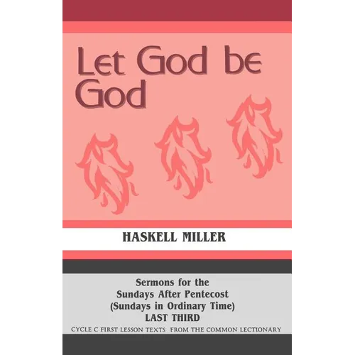 Let God Be God: Sermons For The Sundays After Pentecost (Sundays In Ordinary Time) LAST THIRD Cycle C First Lesson Texts From The Common Lectionary