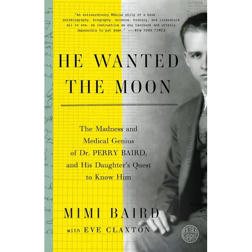 He Wanted the Moon: The Madness and Medical Genius of Dr. Perry Baird, and His Daughter's Quest to Know Him