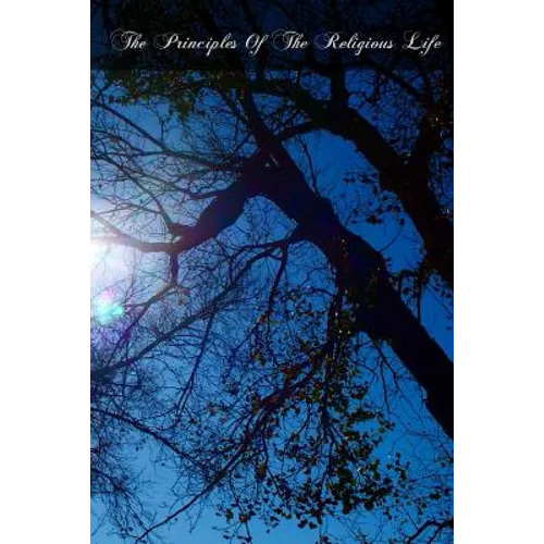 The Principles Of The Religious Life: An Explication Of The Catechism Of The Vows