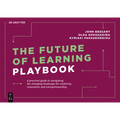 The Future of Learning Playbook: A Practical Guide to Navigating the Changing Landscape for Creativity, Innovation and Entrepreneurship
