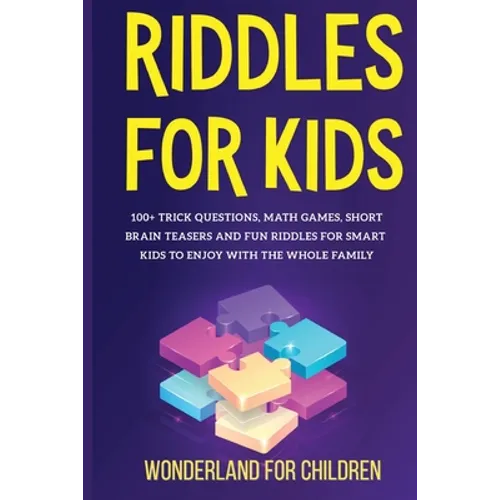 Riddles For Kids: 100+ trick questions, math games, short brainteasers and fun riddles for smart kids to enjoy with the whole family